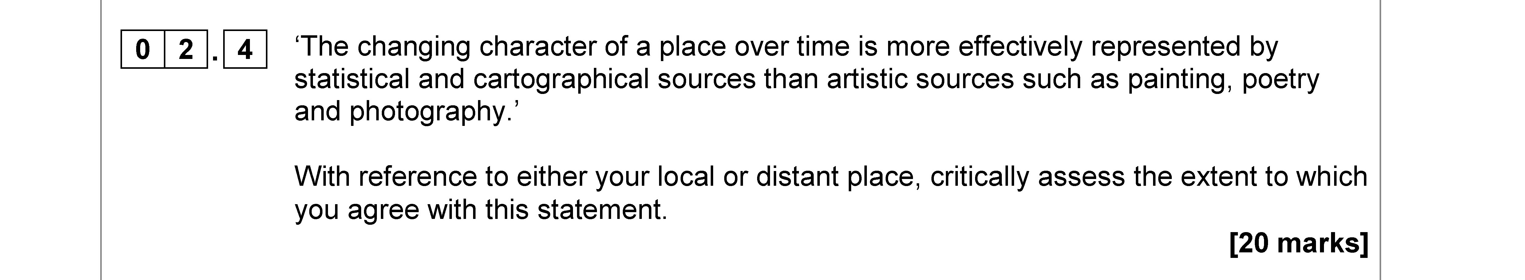 'The-changing-character-of-a-place-over-time-is-more-effectively-represented-by-statistical-and-cartographical-sources-than-artistic-sources-such-as-painting,-poetry-and-photography.'-With-reference-to-either-your-local-or-distant-place,-critically-assess-the-extent-to-which-you-agree-with-this-statement.-AQA-A-Level Geography-Question 2-2018-Paper 2.png
